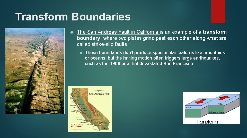 Transform Boundaries The San Andreas Fault in California is an example of a transform