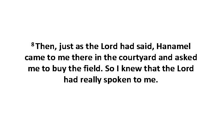 8 Then, just as the Lord had said, Hanamel came to me there in