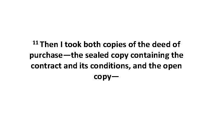 11 Then I took both copies of the deed of purchase—the sealed copy containing