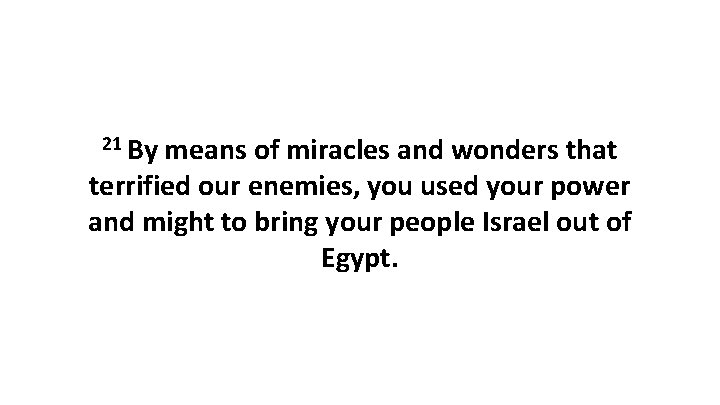 21 By means of miracles and wonders that terrified our enemies, you used your