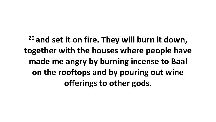 29 and set it on fire. They will burn it down, together with the