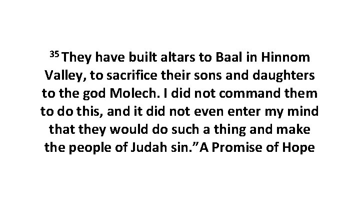 35 They have built altars to Baal in Hinnom Valley, to sacrifice their sons