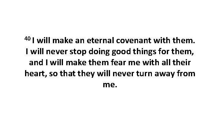 40 I will make an eternal covenant with them. I will never stop doing