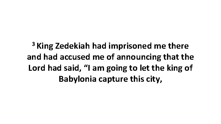 3 King Zedekiah had imprisoned me there and had accused me of announcing that