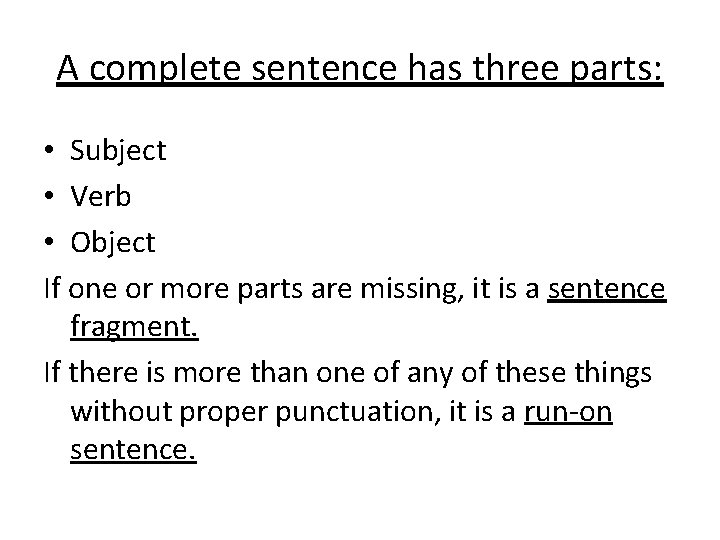 A complete sentence has three parts: • Subject • Verb • Object If one