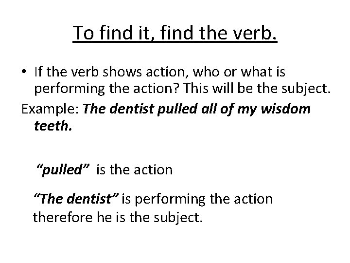 To find it, find the verb. • If the verb shows action, who or