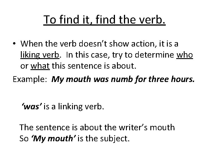 To find it, find the verb. • When the verb doesn’t show action, it