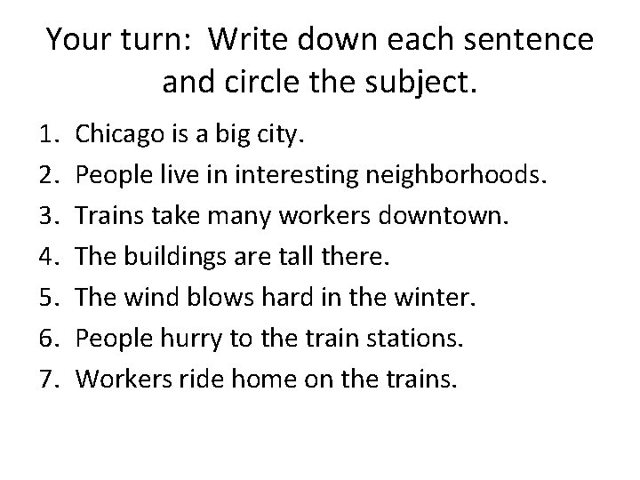 Your turn: Write down each sentence and circle the subject. 1. 2. 3. 4.