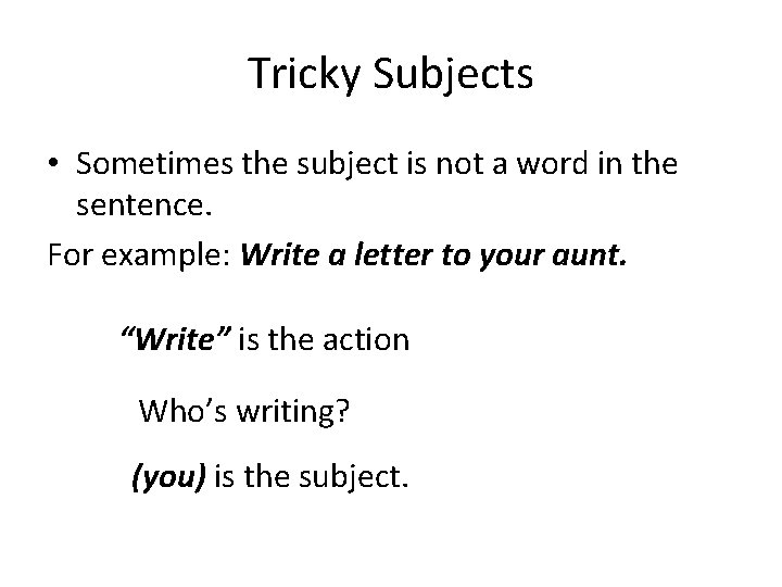 Tricky Subjects • Sometimes the subject is not a word in the sentence. For