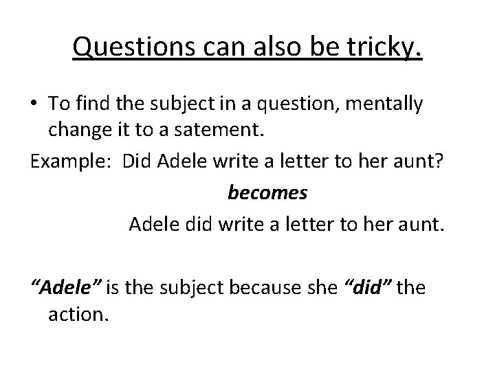 Questions can also be tricky. • To find the subject in a question, mentally
