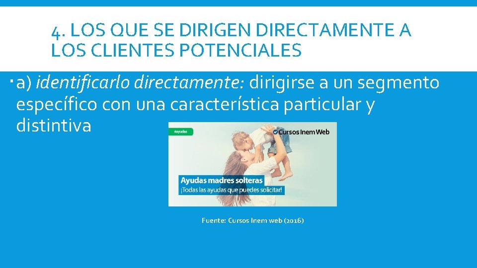 4. LOS QUE SE DIRIGEN DIRECTAMENTE A LOS CLIENTES POTENCIALES a) identificarlo directamente: dirigirse