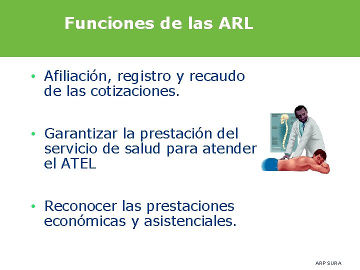 Funciones de las ARL • Afiliación, registro y recaudo de las cotizaciones. • Garantizar