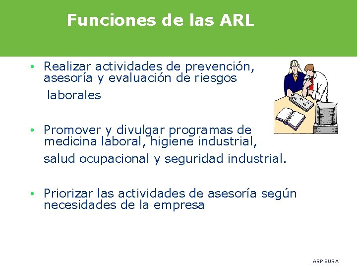 Funciones de las ARL • Realizar actividades de prevención, asesoría y evaluación de riesgos