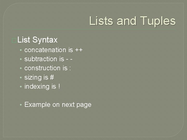 Lists and Tuples �List • • • Syntax concatenation is ++ subtraction is -