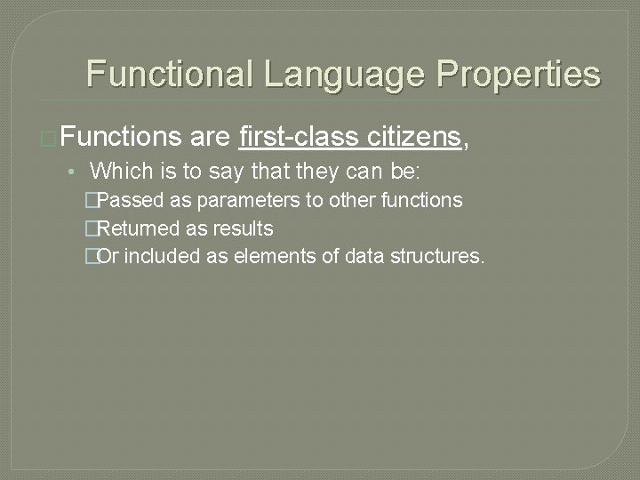 Functional Language Properties �Functions are first-class citizens, • Which is to say that they