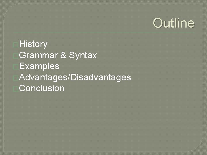 Outline �History �Grammar & Syntax �Examples �Advantages/Disadvantages �Conclusion 