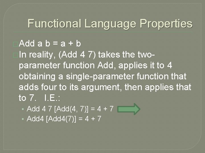 Functional Language Properties �Add ab=a+b �In reality, (Add 4 7) takes the twoparameter function