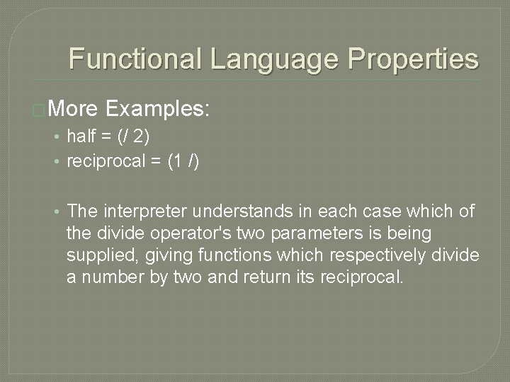 Functional Language Properties �More Examples: • half = (/ 2) • reciprocal = (1
