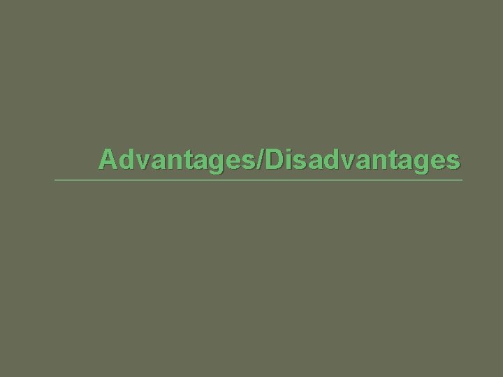 Advantages/Disadvantages 
