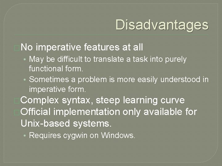 Disadvantages �No imperative features at all • May be difficult to translate a task