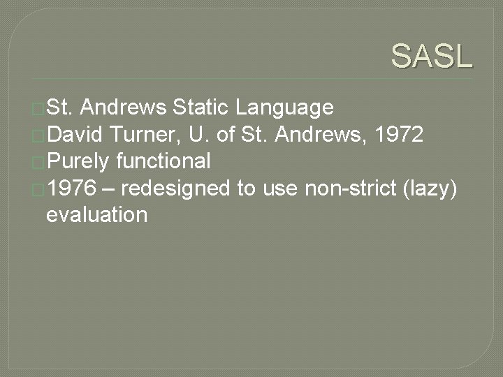 SASL �St. Andrews Static Language �David Turner, U. of St. Andrews, 1972 �Purely functional