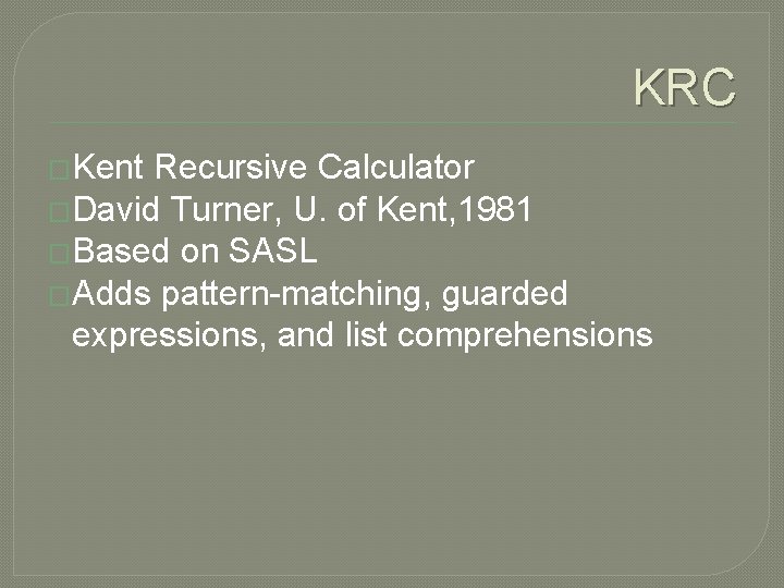 KRC �Kent Recursive Calculator �David Turner, U. of Kent, 1981 �Based on SASL �Adds