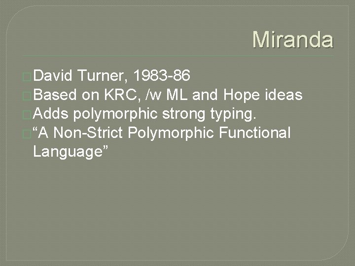 Miranda �David Turner, 1983 -86 �Based on KRC, /w ML and Hope ideas �Adds