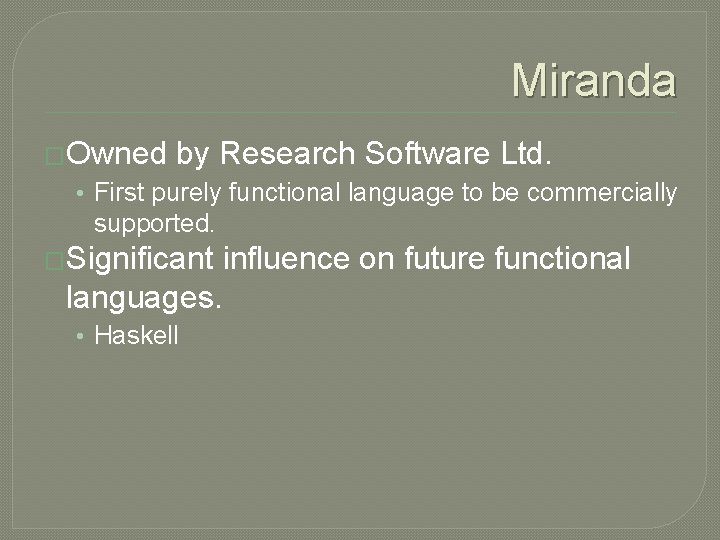 Miranda �Owned by Research Software Ltd. • First purely functional language to be commercially