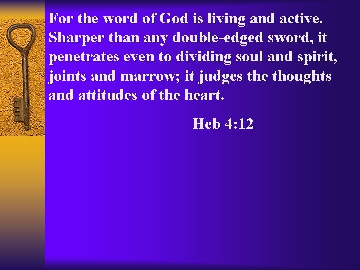 For the word of God is living and active. Sharper than any double-edged sword,