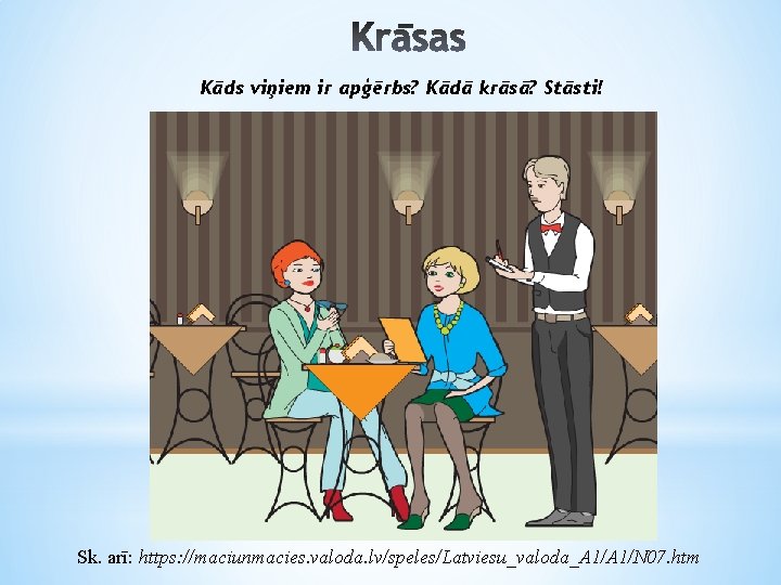 Kāds viņiem ir apģērbs? Kādā krāsā? Stāsti! Sk. arī: https: //maciunmacies. valoda. lv/speles/Latviesu_valoda_A 1/N