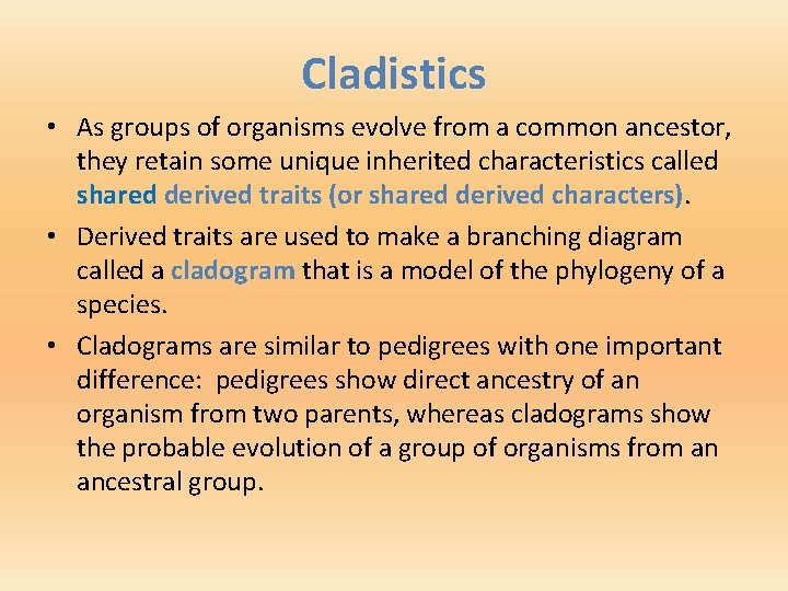 Cladistics • As groups of organisms evolve from a common ancestor, they retain some