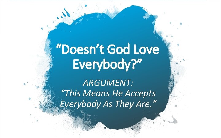 “Doesn’t God Love Everybody? ” ARGUMENT: “This Means He Accepts Everybody As They Are.