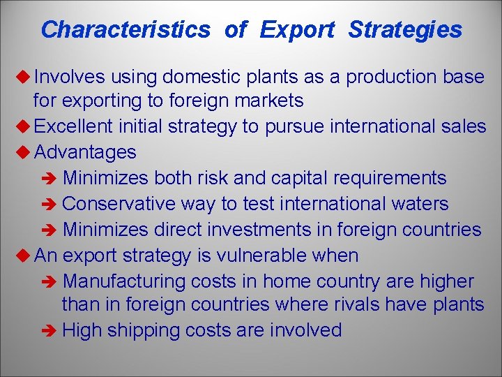 Characteristics of Export Strategies u Involves using domestic plants as a production base for