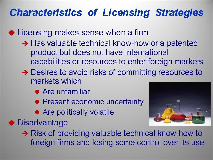 Characteristics of Licensing Strategies u Licensing makes sense when a firm è Has valuable