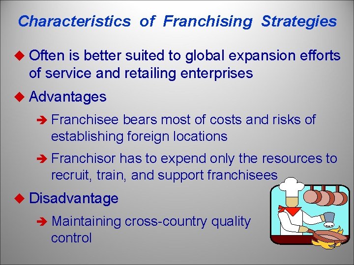 Characteristics of Franchising Strategies u Often is better suited to global expansion efforts of