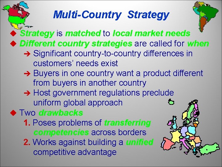 Multi-Country Strategy u Strategy is matched to local market needs u Different country strategies