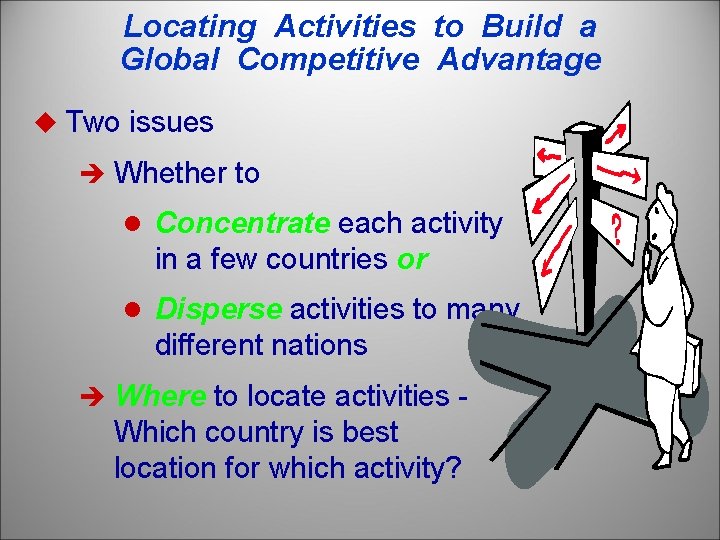 Locating Activities to Build a Global Competitive Advantage u Two issues è Whether to