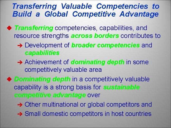 Transferring Valuable Competencies to Build a Global Competitive Advantage u Transferring competencies, capabilities, and