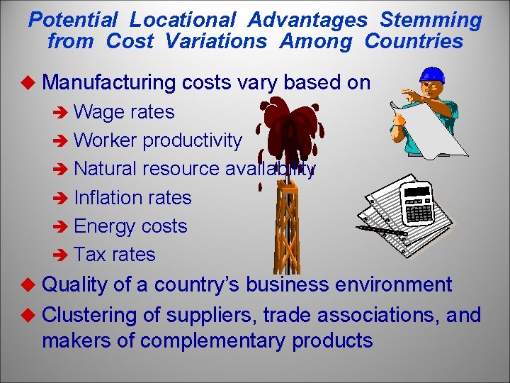 Potential Locational Advantages Stemming from Cost Variations Among Countries u Manufacturing costs vary based