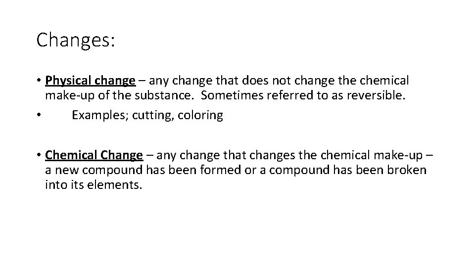 Changes: • Physical change – any change that does not change the chemical make-up