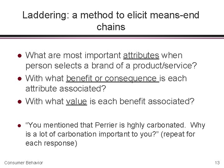 Laddering: a method to elicit means-end chains l l What are most important attributes