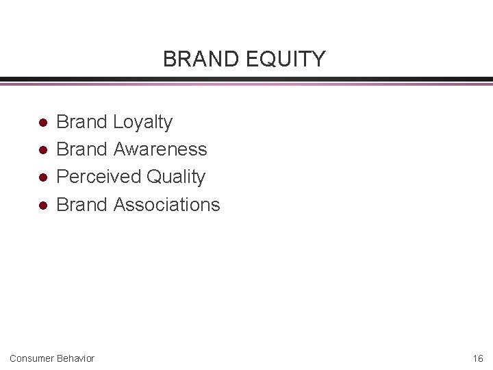 BRAND EQUITY l l Brand Loyalty Brand Awareness Perceived Quality Brand Associations Consumer Behavior