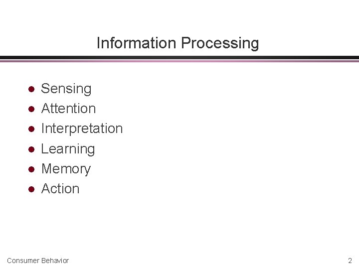 Information Processing l l l Sensing Attention Interpretation Learning Memory Action Consumer Behavior 2