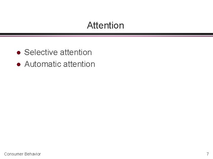 Attention l l Selective attention Automatic attention Consumer Behavior 7 