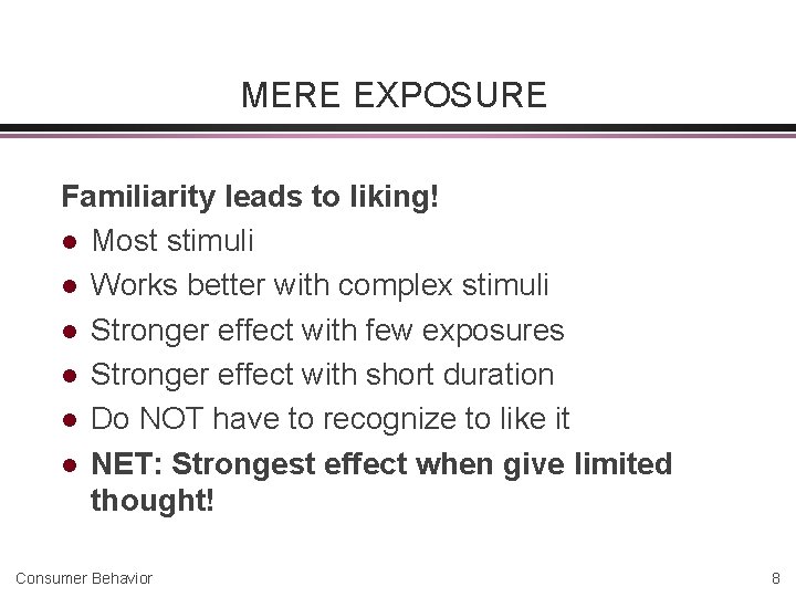 MERE EXPOSURE Familiarity leads to liking! l Most stimuli l Works better with complex