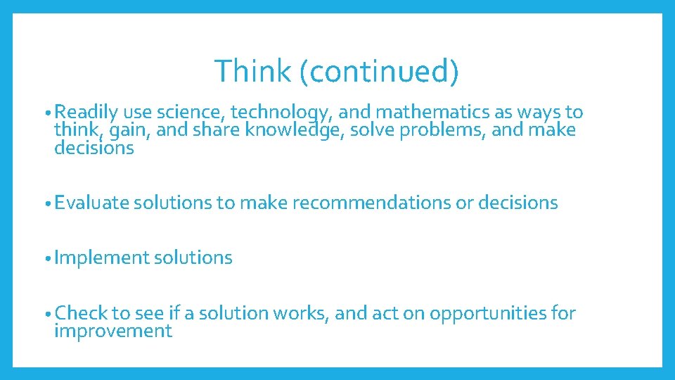 Think (continued) • Readily use science, technology, and mathematics as ways to think, gain, Think (continued) • Readily use science, technology, and mathematics as ways to think, gain,