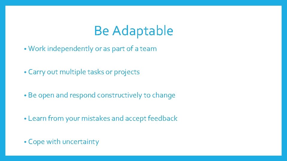 Be Adaptable • Work independently or as part of a team • Carry out Be Adaptable • Work independently or as part of a team • Carry out