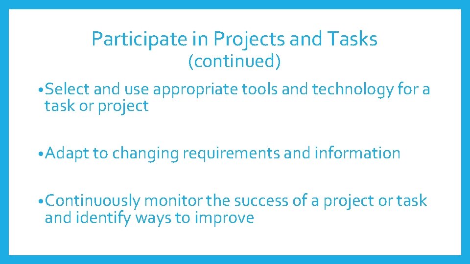 Participate in Projects and Tasks (continued) • Select and use appropriate tools and technology Participate in Projects and Tasks (continued) • Select and use appropriate tools and technology