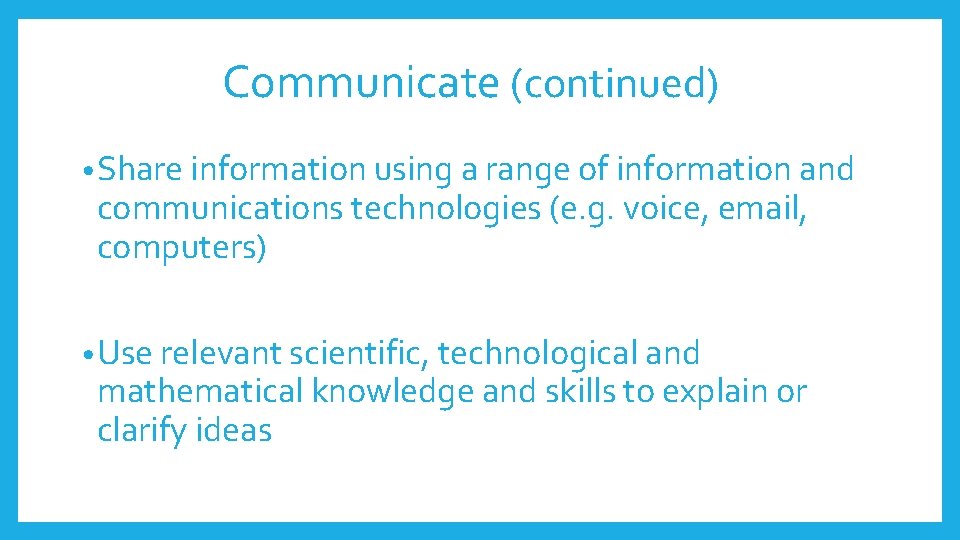 Communicate (continued) • Share information using a range of information and communications technologies (e. Communicate (continued) • Share information using a range of information and communications technologies (e.