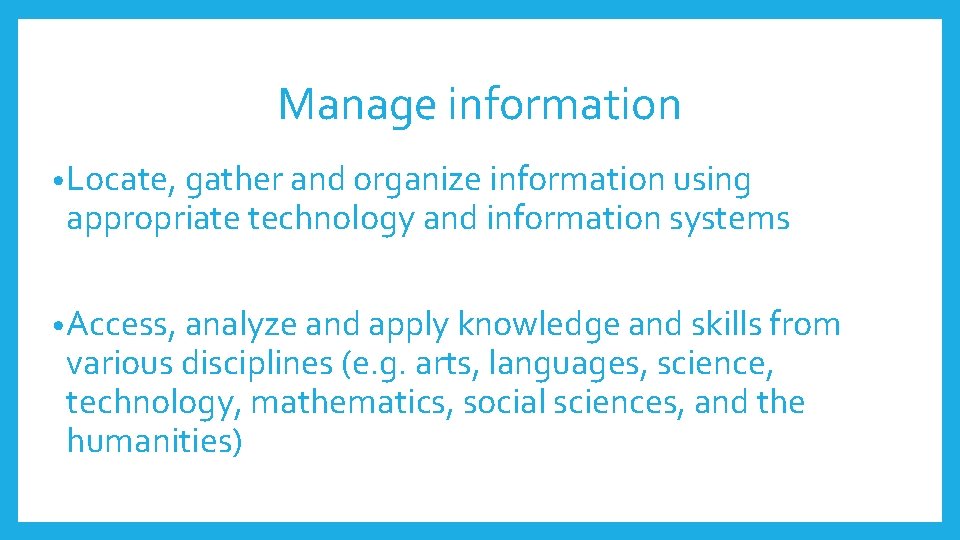 Manage information • Locate, gather and organize information using appropriate technology and information systems Manage information • Locate, gather and organize information using appropriate technology and information systems